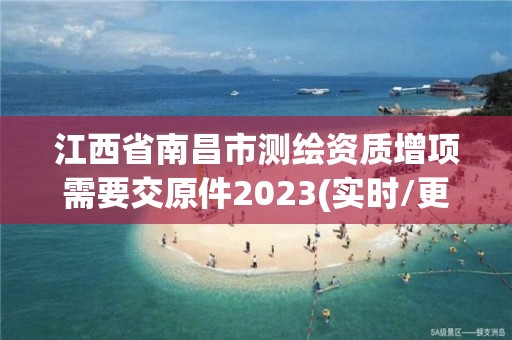 江西省南昌市测绘资质增项需要交原件2023(实时/更新中)