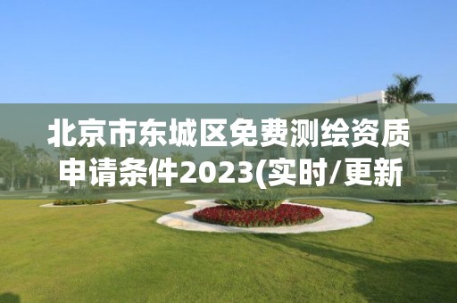 北京市东城区免费测绘资质申请条件2023(实时/更新中)