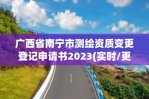 广西省南宁市测绘资质变更登记申请书2023(实时/更新中)