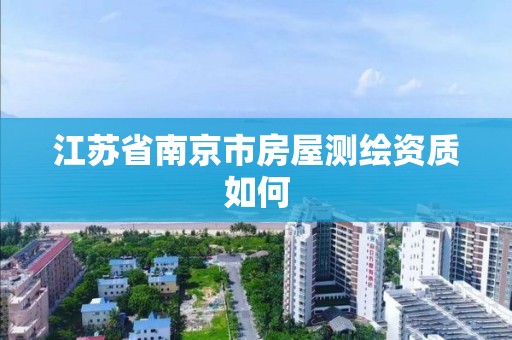 江苏省南京市房屋测绘资质如何