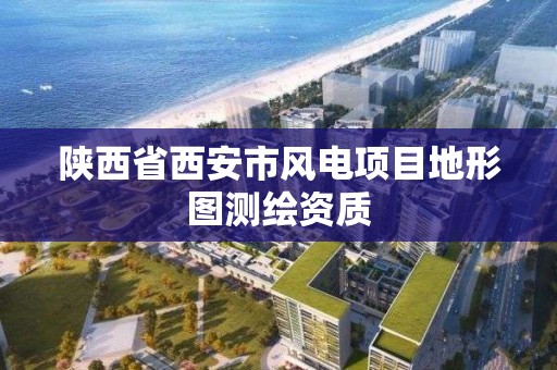 陕西省西安市风电项目地形图测绘资质