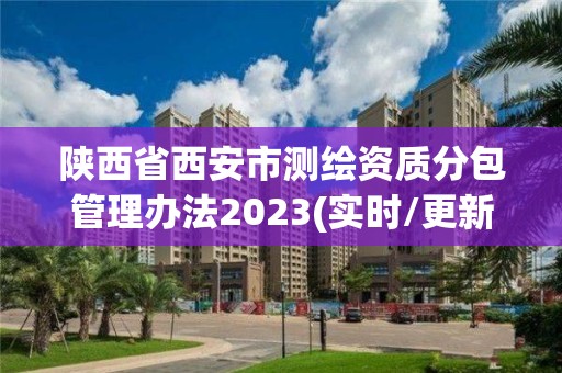 陕西省西安市测绘资质分包管理办法2023(实时/更新中)