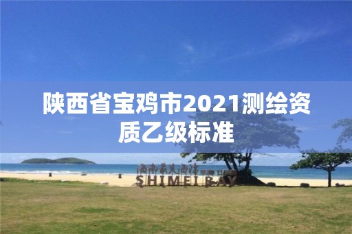 陕西省宝鸡市2021测绘资质乙级标准