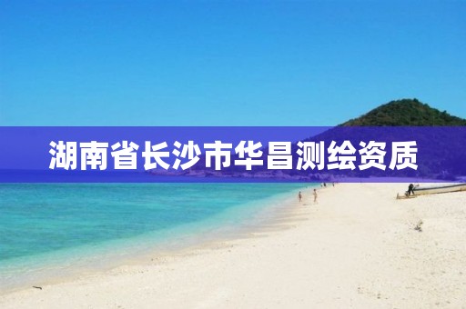 湖南省长沙市华昌测绘资质