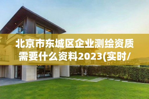 北京市东城区企业测绘资质需要什么资料2023(实时/更新中)