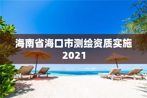 海南省海口市测绘资质实施2021