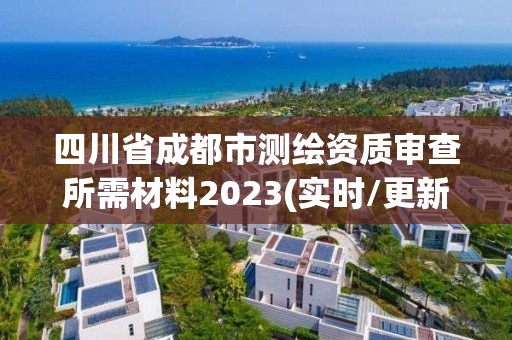 四川省成都市测绘资质审查所需材料2023(实时/更新中)