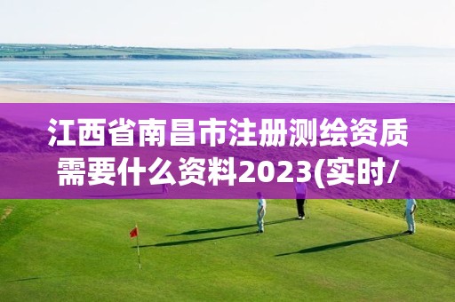 江西省南昌市注册测绘资质需要什么资料2023(实时/更新中)