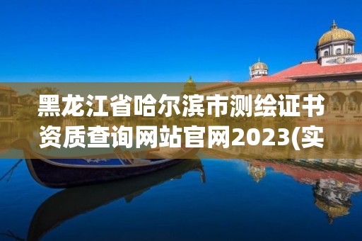 黑龙江省哈尔滨市测绘证书资质查询网站官网2023(实时/更新中)