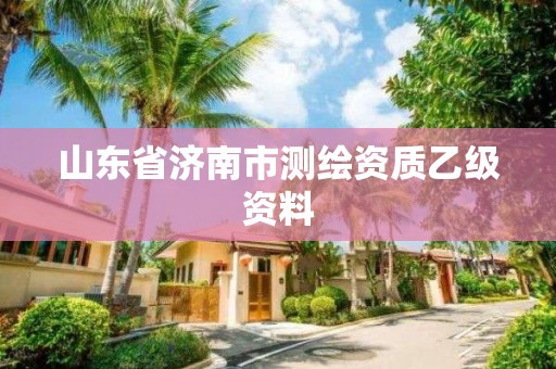 山东省济南市测绘资质乙级资料