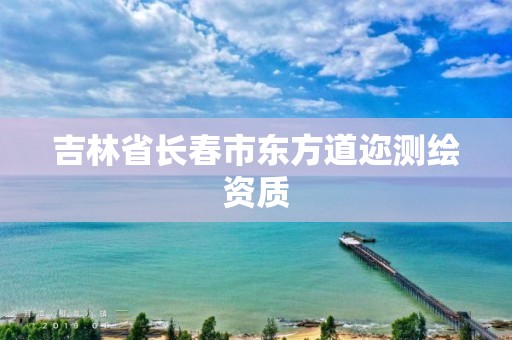 吉林省长春市东方道迩测绘资质