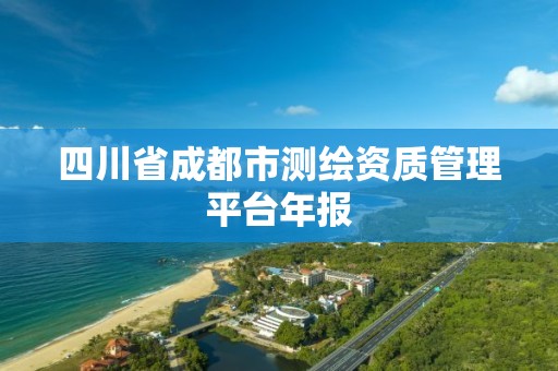 四川省成都市测绘资质管理平台年报