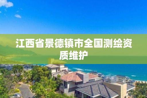 江西省景德镇市全国测绘资质维护