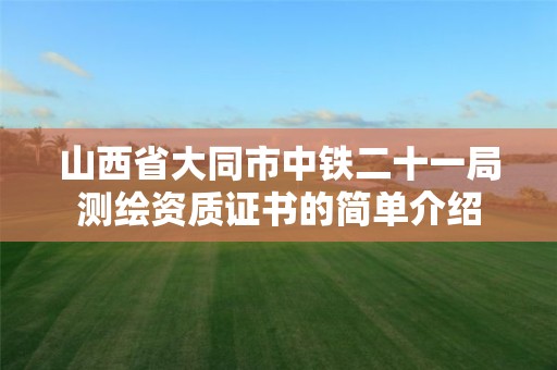 山西省大同市中铁二十一局测绘资质证书的简单介绍