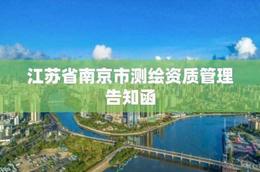 江苏省南京市测绘资质管理告知函