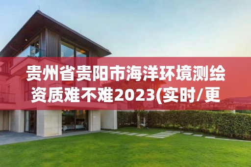 贵州省贵阳市海洋环境测绘资质难不难2023(实时/更新中)