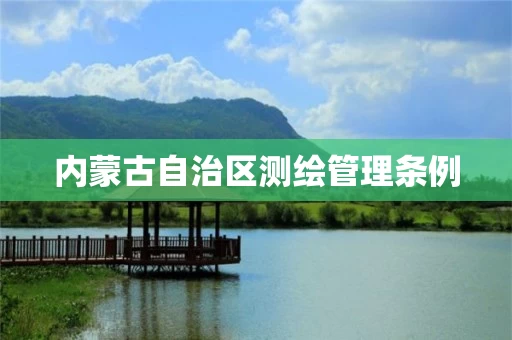 内蒙古自治区测绘管理条例 内蒙古自治区测绘管理条例