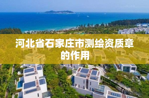 河北省石家庄市测绘资质章的作用