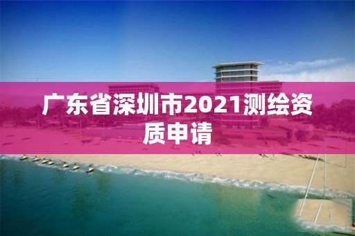 广东省深圳市2021测绘资质申请