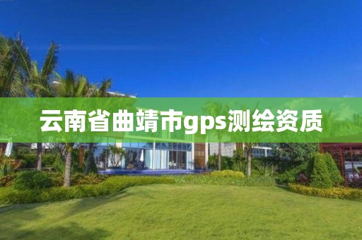 云南省曲靖市gps测绘资质