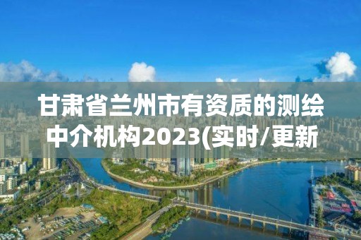 甘肃省兰州市有资质的测绘中介机构2023(实时/更新中)