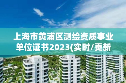 上海市黄浦区测绘资质事业单位证书2023(实时/更新中)