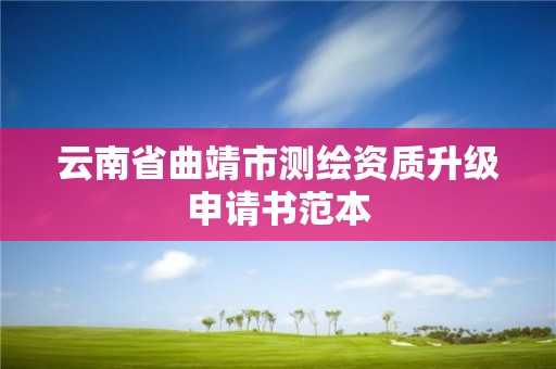 云南省曲靖市测绘资质升级申请书范本