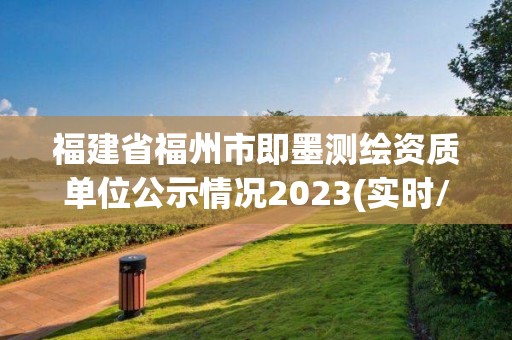 福建省福州市即墨测绘资质单位公示情况2023(实时/更新中)