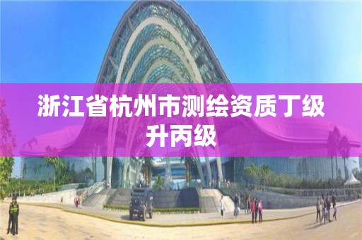 浙江省杭州市测绘资质丁级升丙级