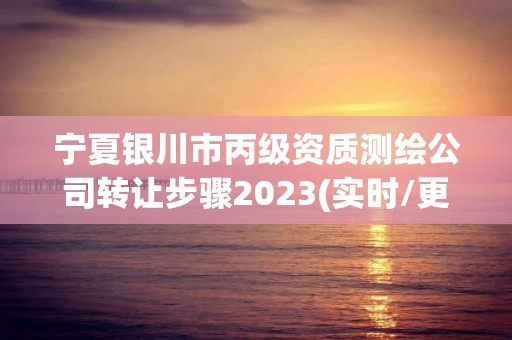 宁夏银川市丙级资质测绘公司转让步骤2023(实时/更新中)