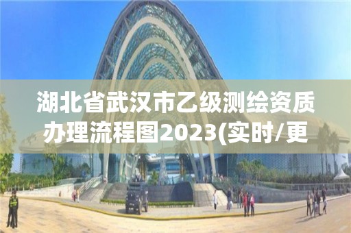 湖北省武汉市乙级测绘资质办理流程图2023(实时/更新中)