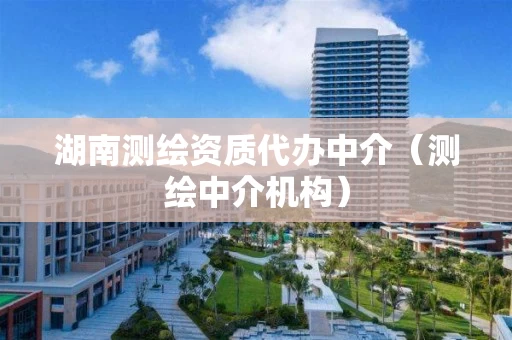 湖南测绘资质代办中介(测绘中介机构) 湖南测绘资质代办中介(测绘中介机构)