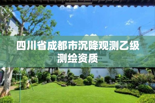 四川省成都市沉降观测乙级测绘资质