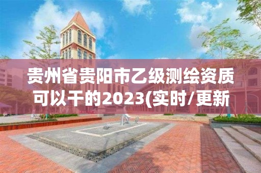 贵州省贵阳市乙级测绘资质可以干的2023(实时/更新中)