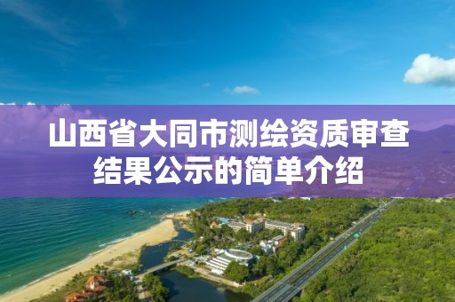 山西省大同市测绘资质审查结果公示的简单介绍