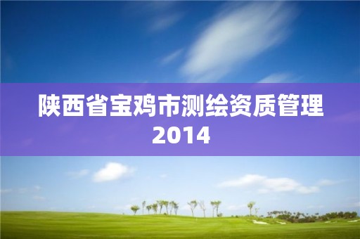 陕西省宝鸡市测绘资质管理2014