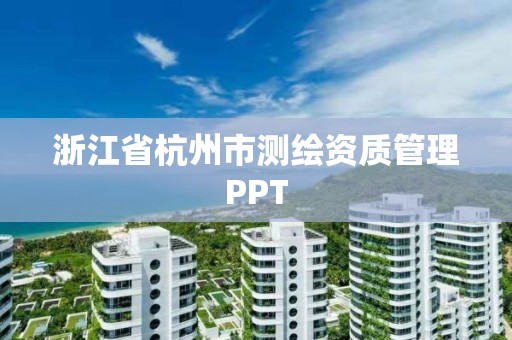 浙江省杭州市测绘资质管理PPT