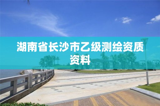 湖南省长沙市乙级测绘资质资料