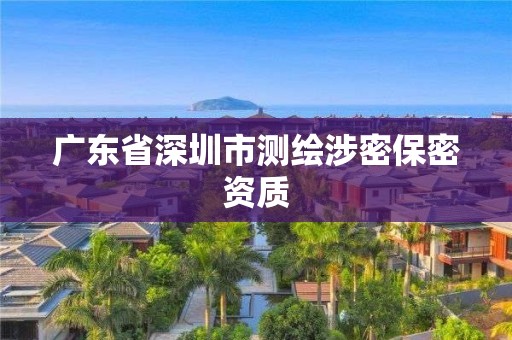 广东省深圳市测绘涉密保密资质