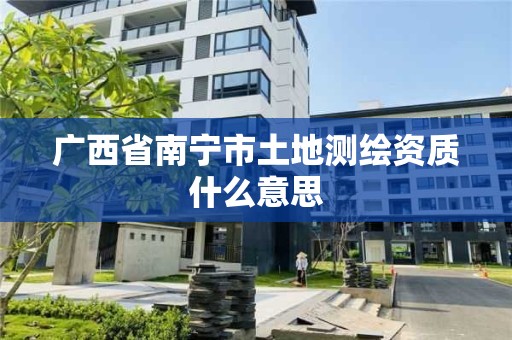 广西省南宁市土地测绘资质什么意思