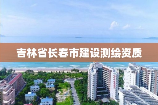 吉林省长春市建设测绘资质