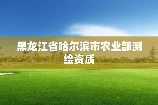 黑龙江省哈尔滨市农业部测绘资质