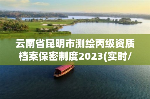 云南省昆明市测绘丙级资质档案保密制度2023(实时/更新中)