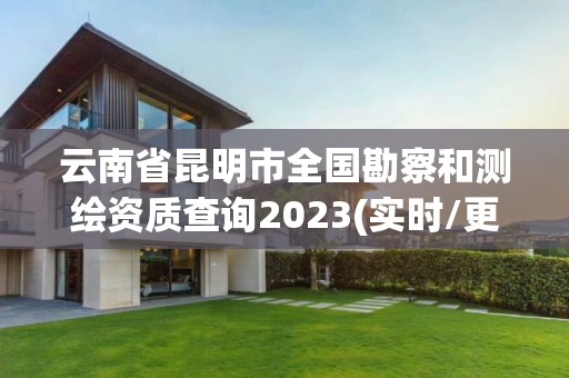 云南省昆明市全国勘察和测绘资质查询2023(实时/更新中)