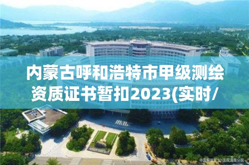 内蒙古呼和浩特市甲级测绘资质证书暂扣2023(实时/更新中)