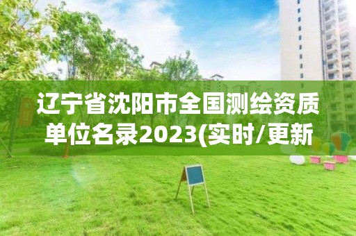 辽宁省沈阳市全国测绘资质单位名录2023(实时/更新中)