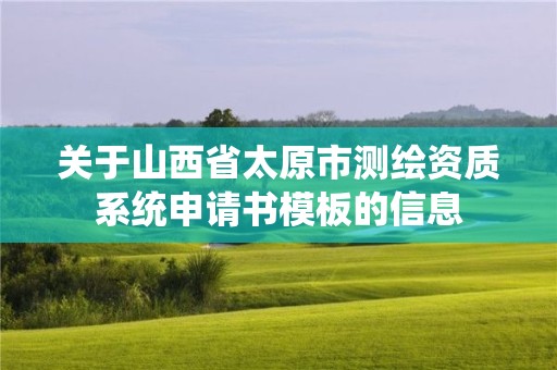 关于山西省太原市测绘资质系统申请书模板的信息