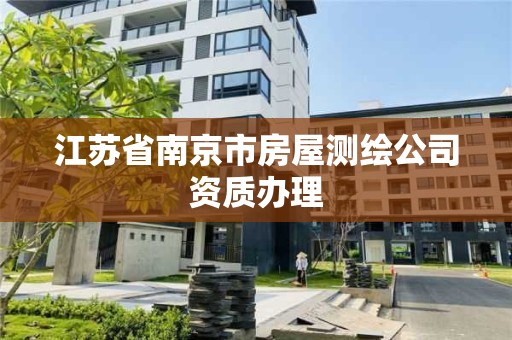 江苏省南京市房屋测绘公司资质办理