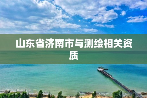 山东省济南市与测绘相关资质