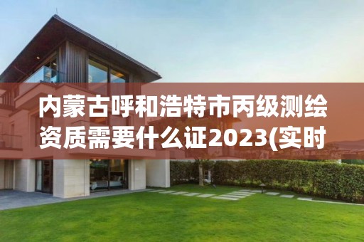 内蒙古呼和浩特市丙级测绘资质需要什么证2023(实时/更新中)